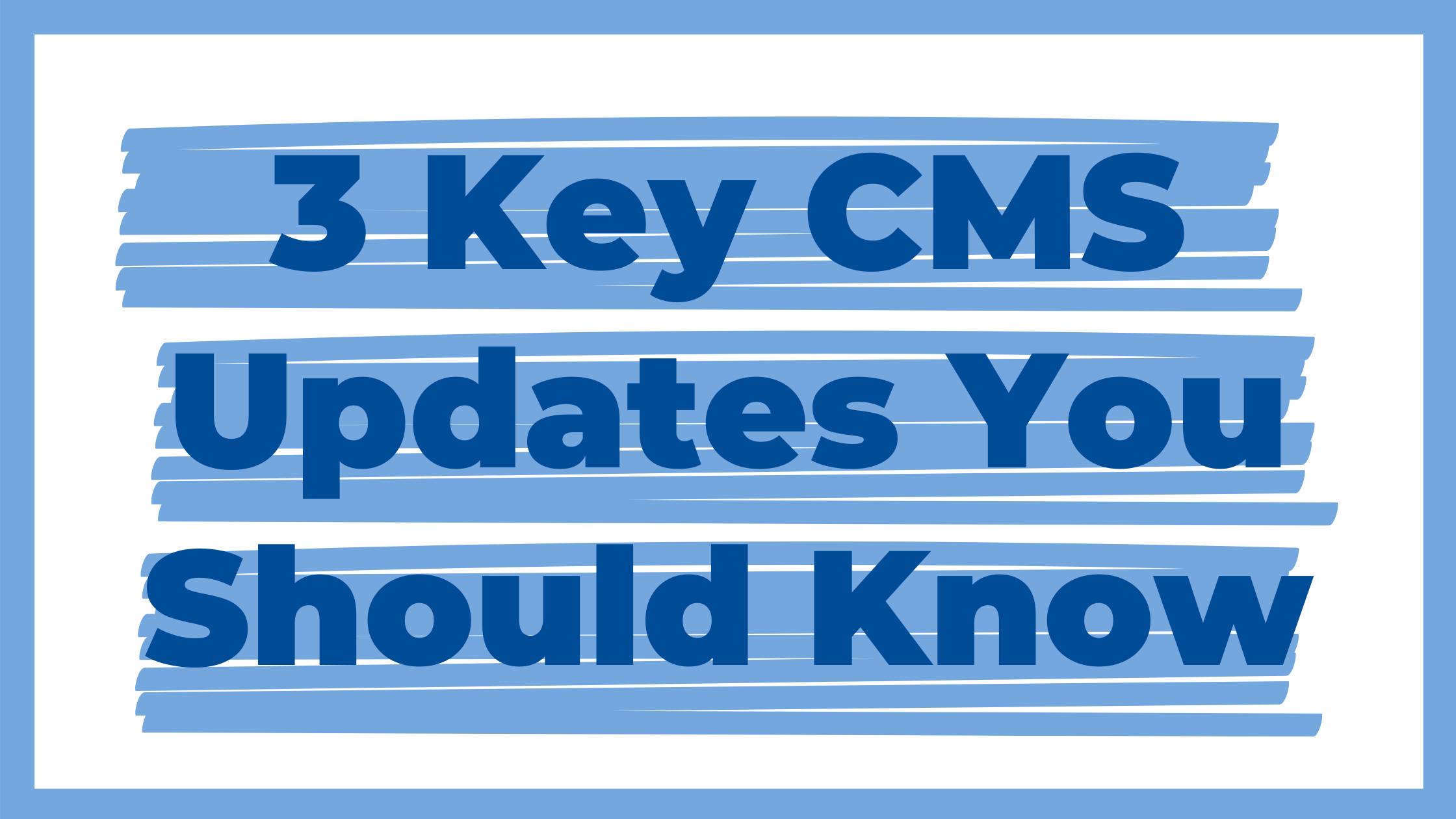 3 Key CMS Updates You Should Know